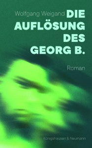 Die Auflösung des Georg B. – Roman – Wolfgang Weigand – ISBN 9783826079573 / 978-3-8260-7957-3 / 978-3-8260-7957-3